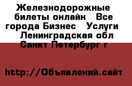 Железнодорожные билеты онлайн - Все города Бизнес » Услуги   . Ленинградская обл.,Санкт-Петербург г.